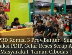 Dewan DPRD Komisi 3 Prov.Banten” Sugianto.S.IP dari Fraksi PDIP, Gelar Reses Serap Aspirasi Masyarakat Taman Cibodas !